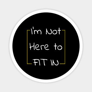 Not Here To Fit In - Encouragment and Reminder Magnet